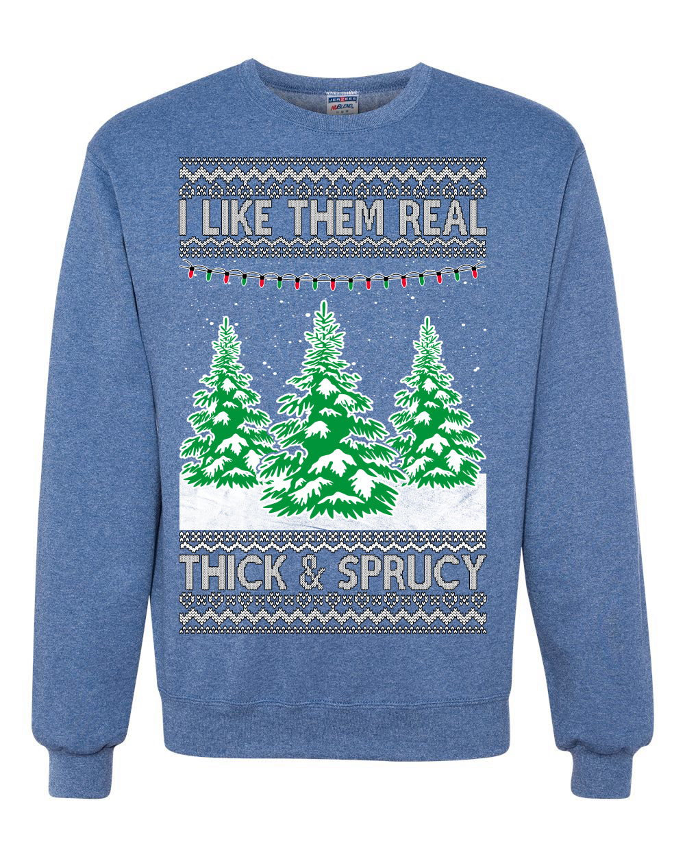 I Like Them Real, Thick & Sprucy Humor Adult Ugly Christmas Sweater Unisex Crewneck Graphic Sweatshirt