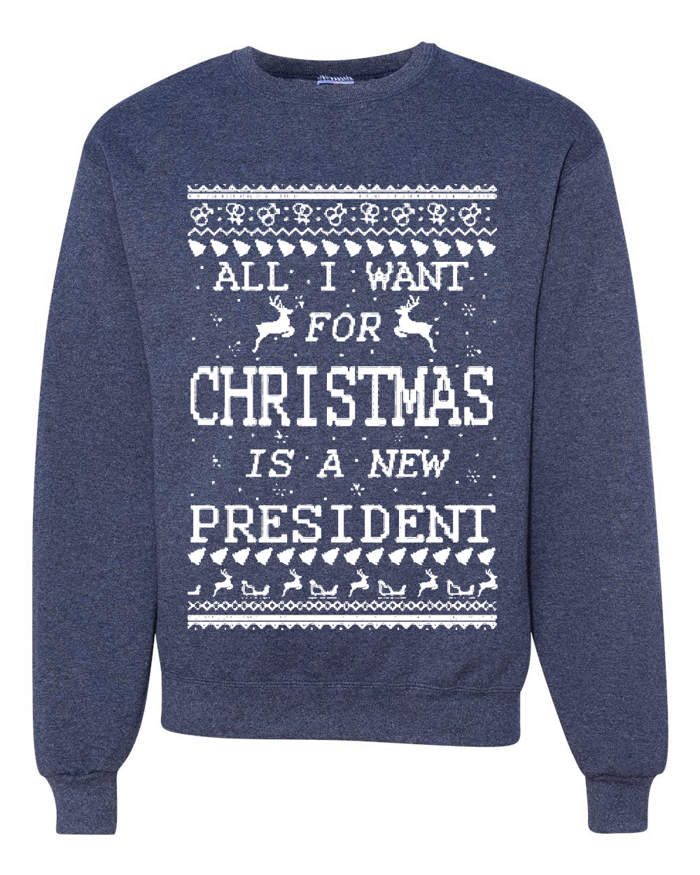All I Want for Christmas is a New President Merry Ugly Christmas Sweater Unisex Crewneck Graphic Sweatshirt