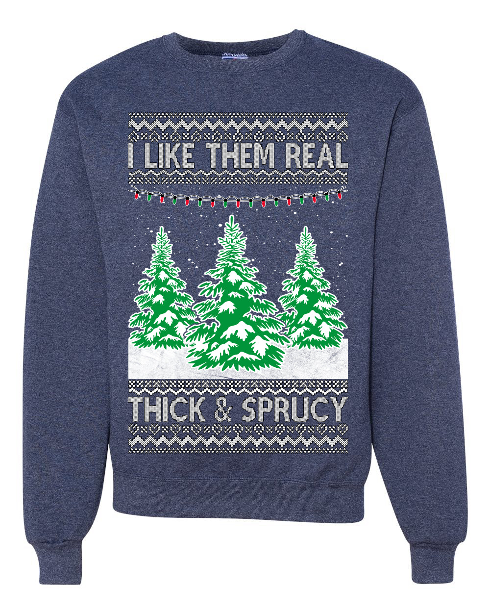 I Like Them Real, Thick & Sprucy Humor Adult Ugly Christmas Sweater Unisex Crewneck Graphic Sweatshirt