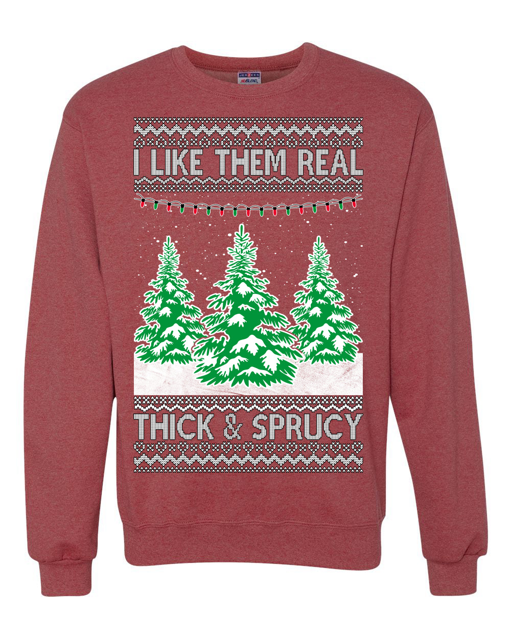 I Like Them Real, Thick & Sprucy Humor Adult Ugly Christmas Sweater Unisex Crewneck Graphic Sweatshirt