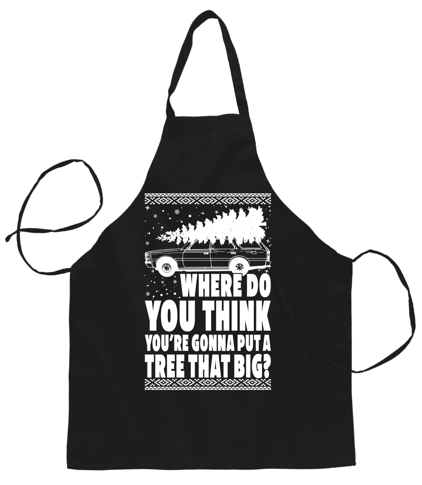 Ugly Ugly Christmas Where Do You Think You're Gonna Put A Tree That Big for Kitchen Cooking Ugly Christmas Sweater Ugly Christmas Butcher Graphic Apron for Kitchen BBQ Grilling Cooking